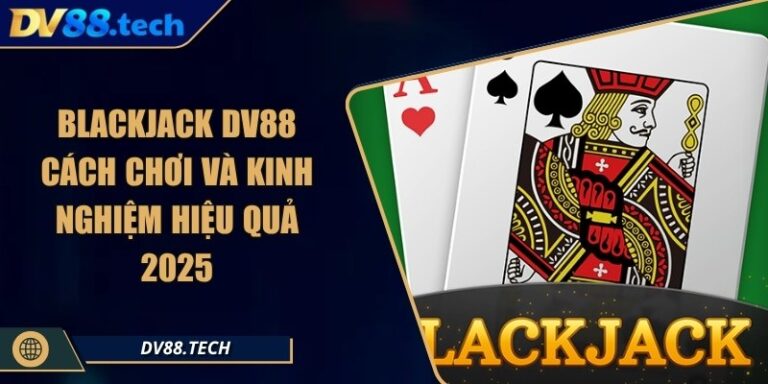 Blackjack DV88 Cách Chơi Và Kinh Nghiệm Hiệu Quả 2025 6 Blackjack DV88 Cách Chơi Và Kinh Nghiệm Hiệu Quả 2025