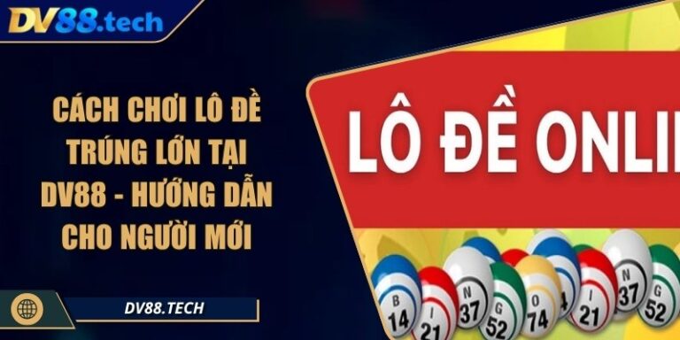 Cách Chơi Lô Đề Trúng Lớn Tại DV88 - Hướng Dẫn Cho Người Mới 10 Cách Chơi Lô Đề Trúng Lớn Tại DV88 - Hướng Dẫn Cho Người Mới