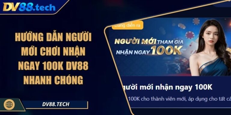Hướng Dẫn Người Mới Chơi Nhận Ngay 100k DV88 Nhanh Chóng 6 Hướng Dẫn Người Mới Chơi Nhận Ngay 100k DV88 Nhanh Chóng
