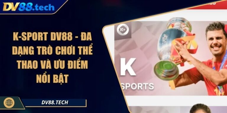 K-Sport DV88 - Đa Dạng Trò Chơi Thể Thao Và Ưu Điểm Nổi Bật 10 K-Sport DV88 - Đa Dạng Trò Chơi Thể Thao Và Ưu Điểm Nổi Bật