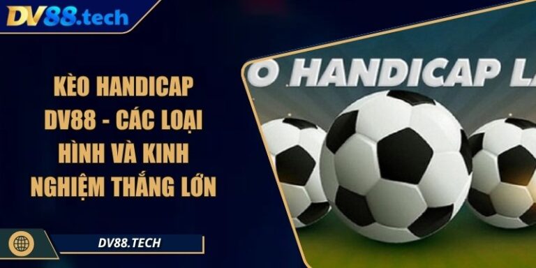 Kèo Handicap DV88 - Các Loại Hình Và Kinh Nghiệm Thắng Lớn 5 Kèo Handicap DV88 - Các Loại Hình Và Kinh Nghiệm Thắng Lớn