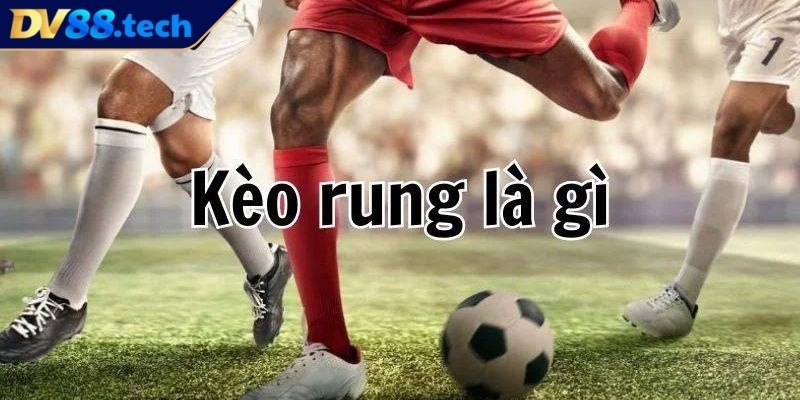 Kèo Rung DV88 - Hướng Dẫn Chơi Và Bí Quyết Thắng Bền Vững 1 Kèo rung DV88 là gì?