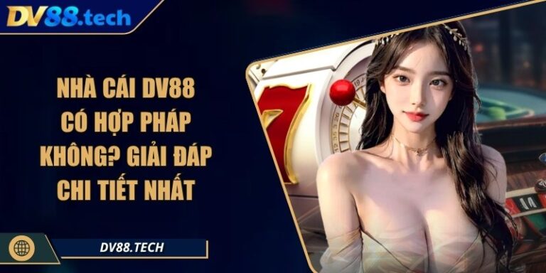 Nhà Cái DV88 Có Hợp Pháp Không? Giải Đáp Chi Tiết Nhất 4 Nhà Cái DV88 Có Hợp Pháp Không? Giải Đáp Chi Tiết Nhất