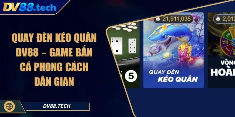 Quay Đèn Kéo Quân DV88 – Game Bắn Cá Phong Cách Dân Gian 9 Quay Đèn Kéo Quân DV88 – Game Bắn Cá Phong Cách Dân Gian