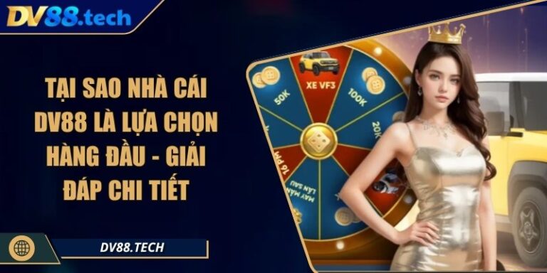 Tại Sao Nhà Cái DV88 Là Lựa Chọn Hàng Đầu - Giải Đáp Chi Tiết 9 Tại Sao Nhà Cái DV88 Là Lựa Chọn Hàng Đầu - Giải Đáp Chi Tiết