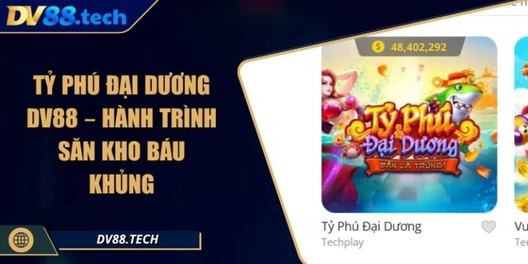 Tỷ Phú Đại Dương DV88 – Hành Trình Săn Kho Báu Khủng 12 Tỷ Phú Đại Dương DV88 – Hành Trình Săn Kho Báu Khủng