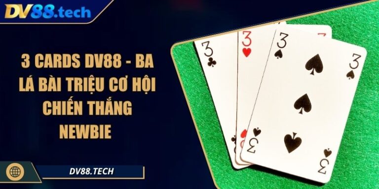 3 Cards DV88 - Ba Lá Bài Triệu Cơ Hội Chiến Thắng Newbie 3 3 Cards DV88 - Ba Lá Bài Triệu Cơ Hội Chiến Thắng Newbie