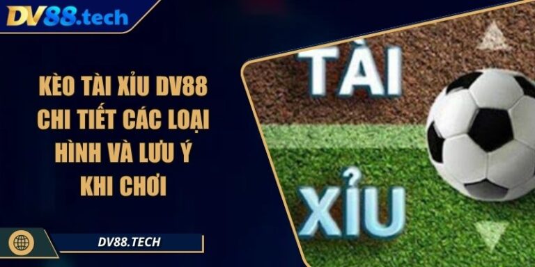 Kèo Tài Xỉu DV88 - Chi Tiết Các Loại Hình Và Lưu Ý Khi Chơi 3 Kèo Tài Xỉu DV88 - Chi Tiết Các Loại Hình Và Lưu Ý Khi Chơi